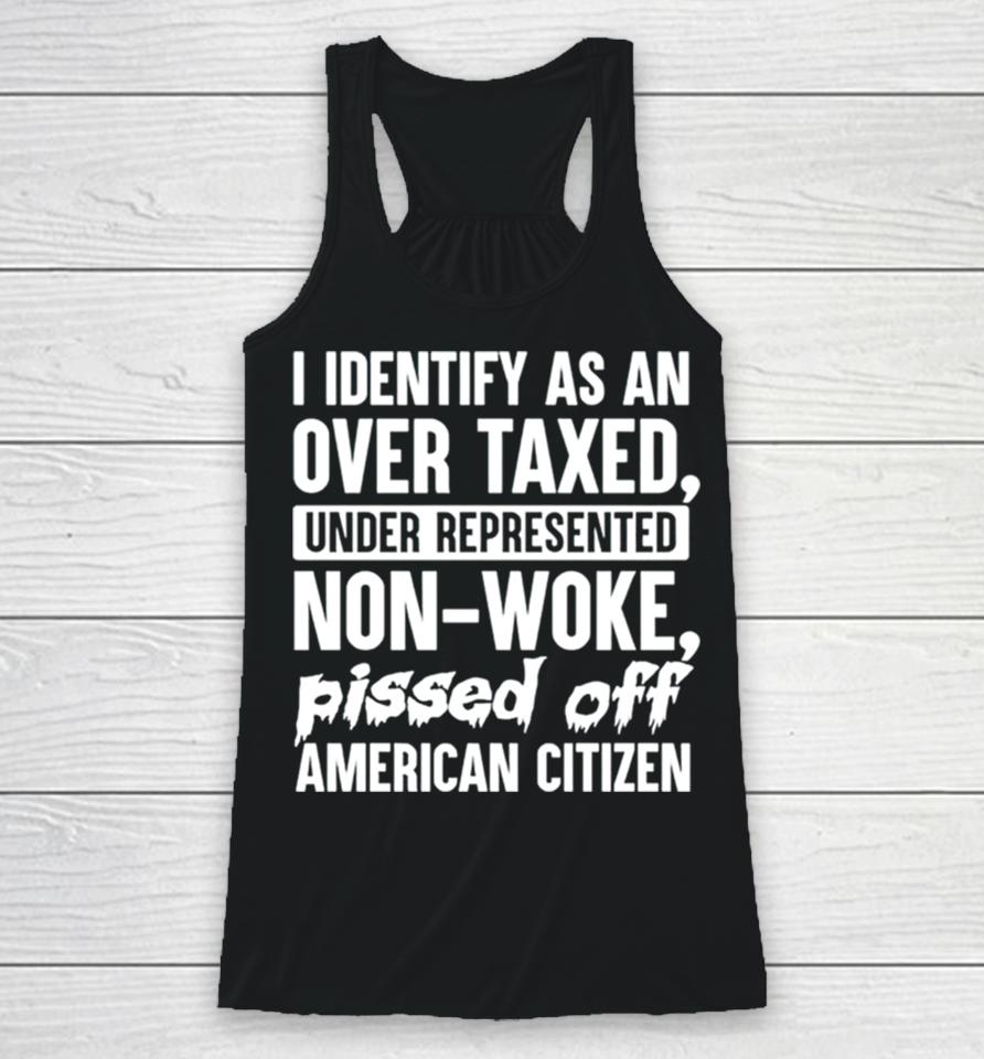 I Identify As An Over Taxed Under Represented Non Woke Bissed Off American Citizen Racerback Tank