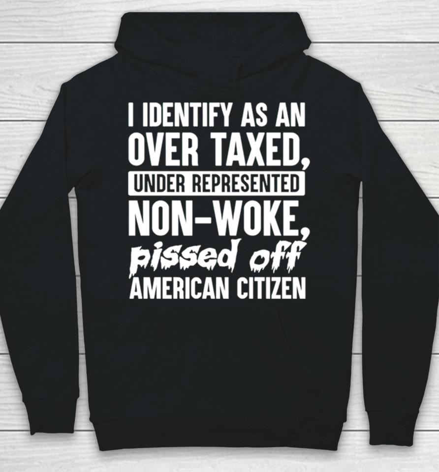I Identify As An Over Taxed Under Represented Non Woke Bissed Off American Citizen Hoodie