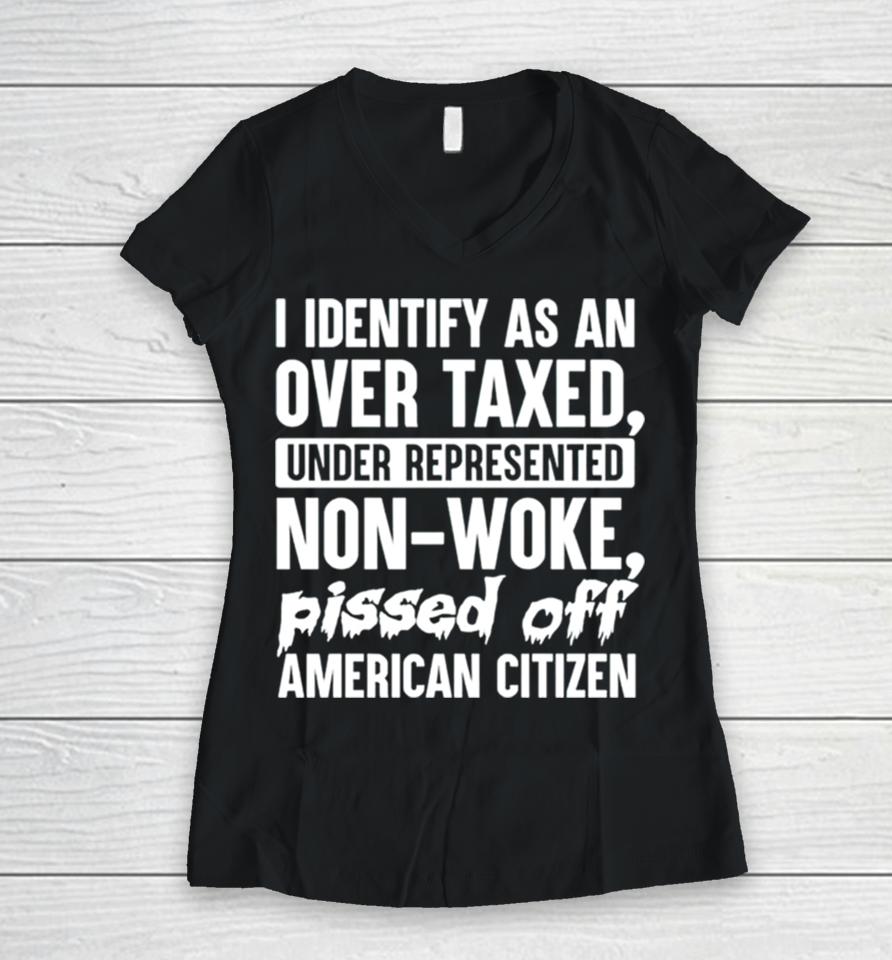 I Identify As An Over Taxed Under Represented Non Woke Bissed Off American Citizen Women V-Neck T-Shirt