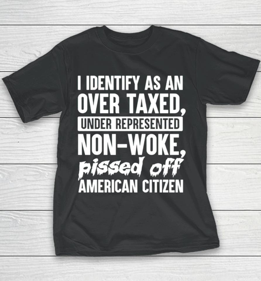 I Identify As An Over Taxed Under Represented Non Woke Bissed Off American Citizen Youth T-Shirt
