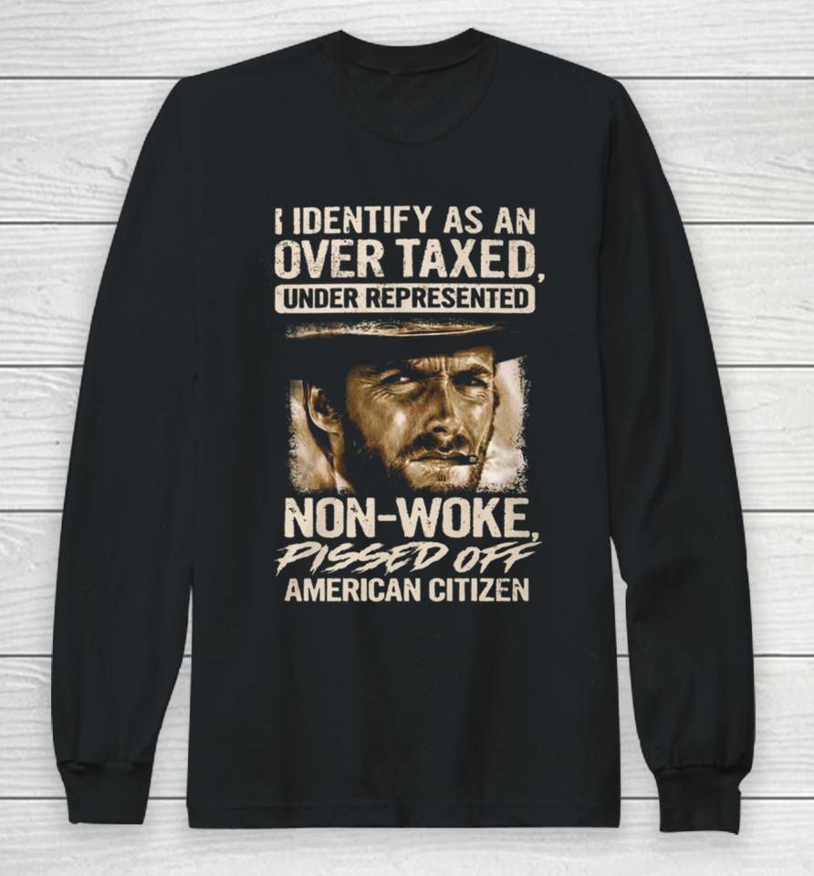I Identify As An Over Taxed Under Represented Non Woke Pissed Off American Citizen Clint Eastwood Long Sleeve T-Shirt