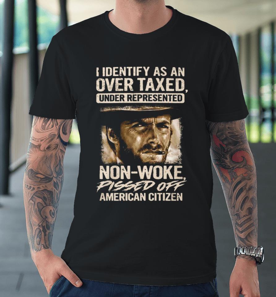 I Identify As An Over Taxed Under Represented Non Woke Pissed Off American Citizen Clint Eastwood Premium T-Shirt