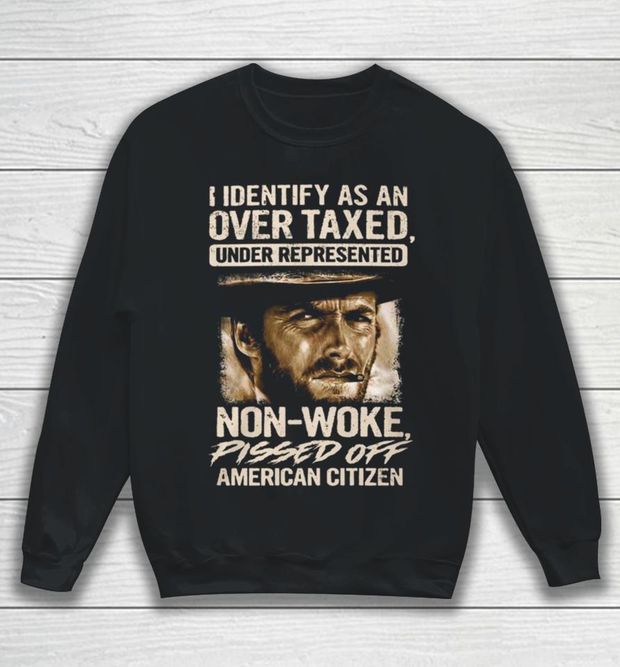 I Identify As An Over Taxed Under Represented Non Woke Pissed Off American Citizen Clint Eastwood Sweatshirt
