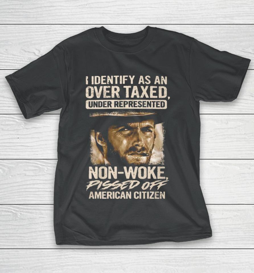 I Identify As An Over Taxed Under Represented Non Woke Pissed Off American Citizen Clint Eastwood T-Shirt