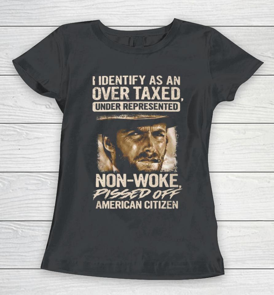 I Identify As An Over Taxed Under Represented Non Woke Pissed Off American Citizen Clint Eastwood Women T-Shirt