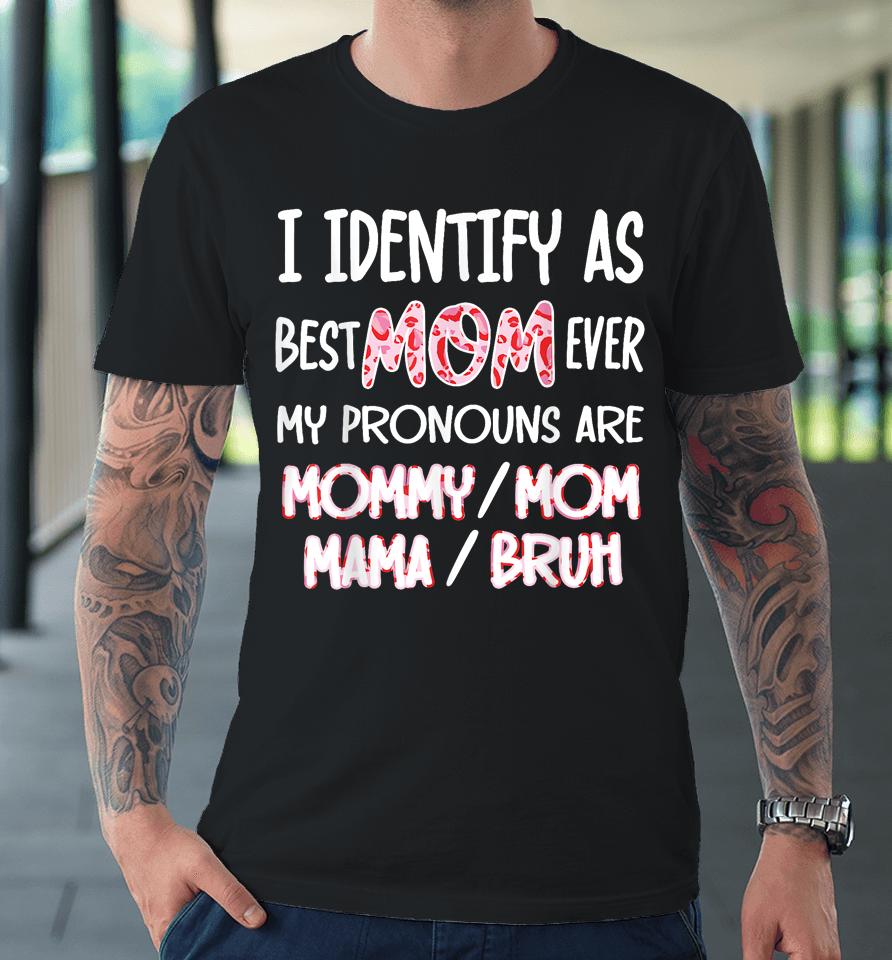 I Identify As Best Mom Ever - For Womens Funny Mothers Day Premium T-Shirt