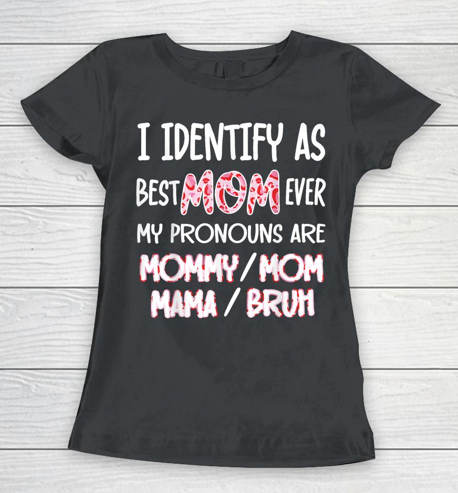 I Identify As Best Mom Ever - For Womens Funny Mothers Day Women T-Shirt
