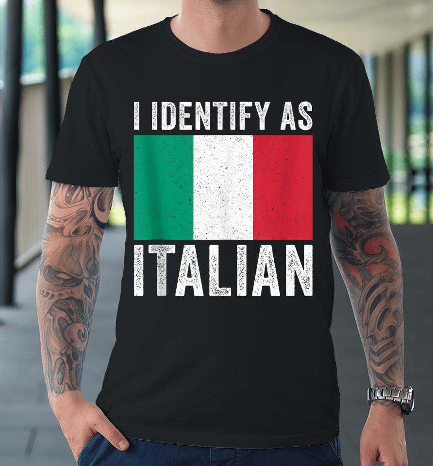 I Identify As Italian Premium T-Shirt