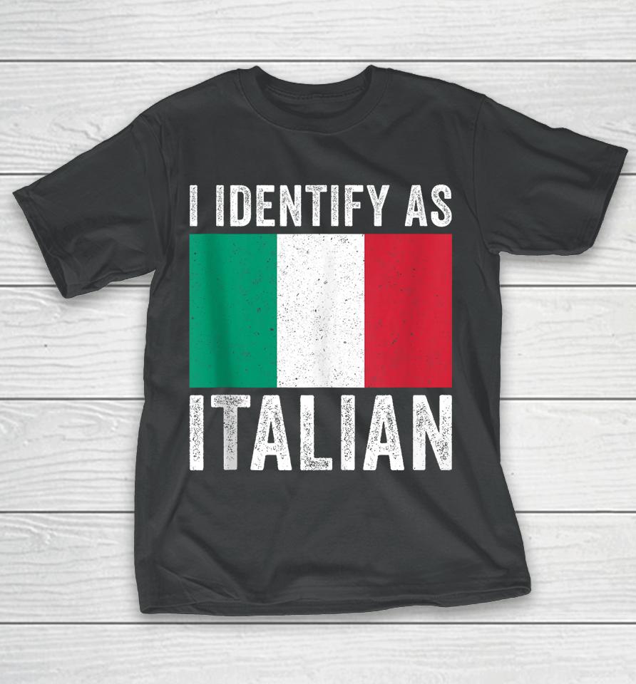 I Identify As Italian T-Shirt