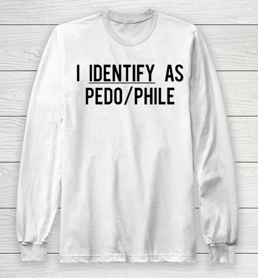 I Identify As Pedo Phile Long Sleeve T-Shirt