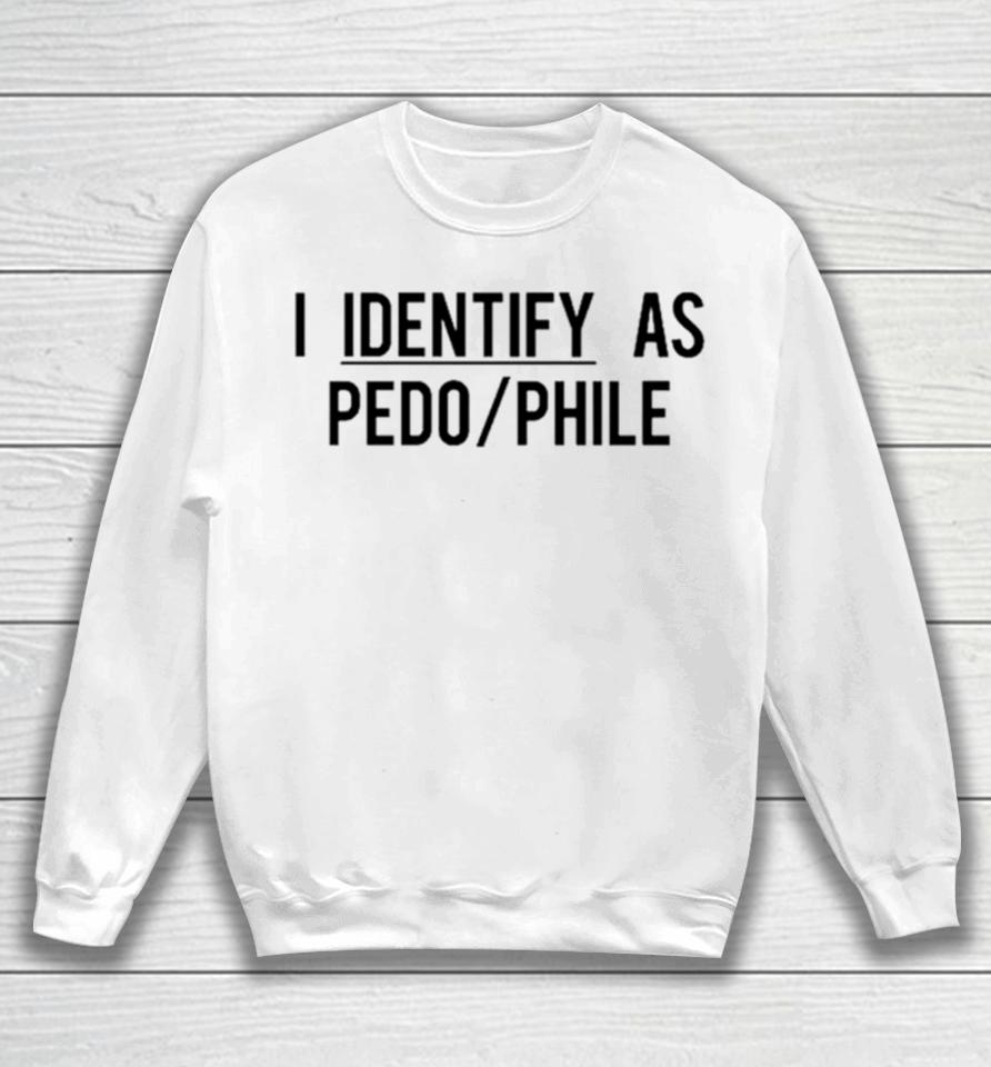 I Identify As Pedo Phile Sweatshirt