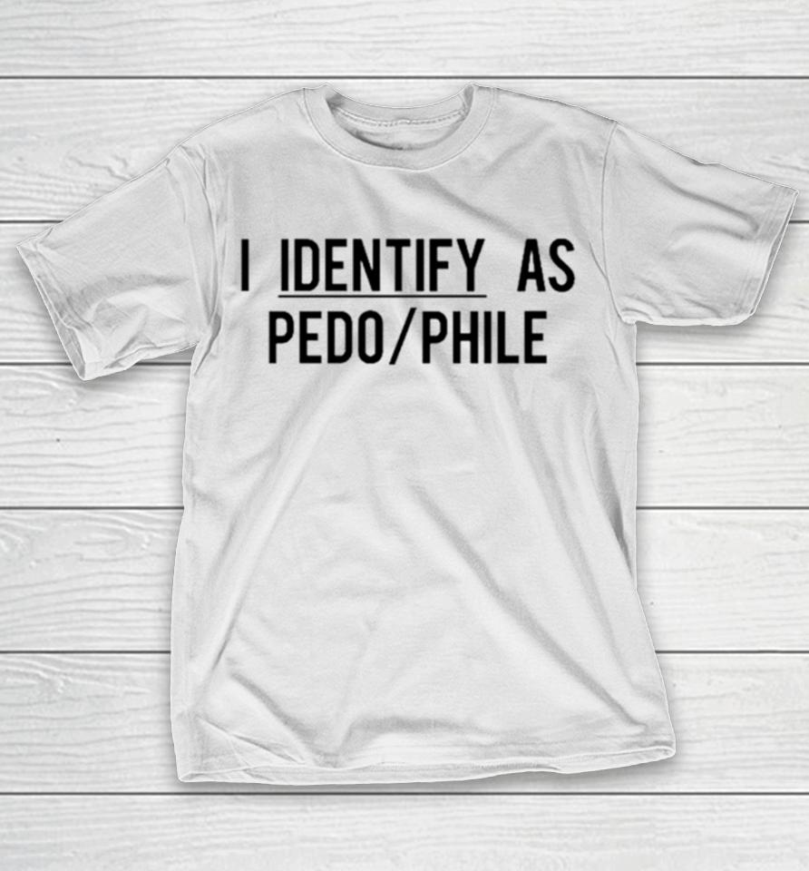 I Identify As Pedo Phile T-Shirt