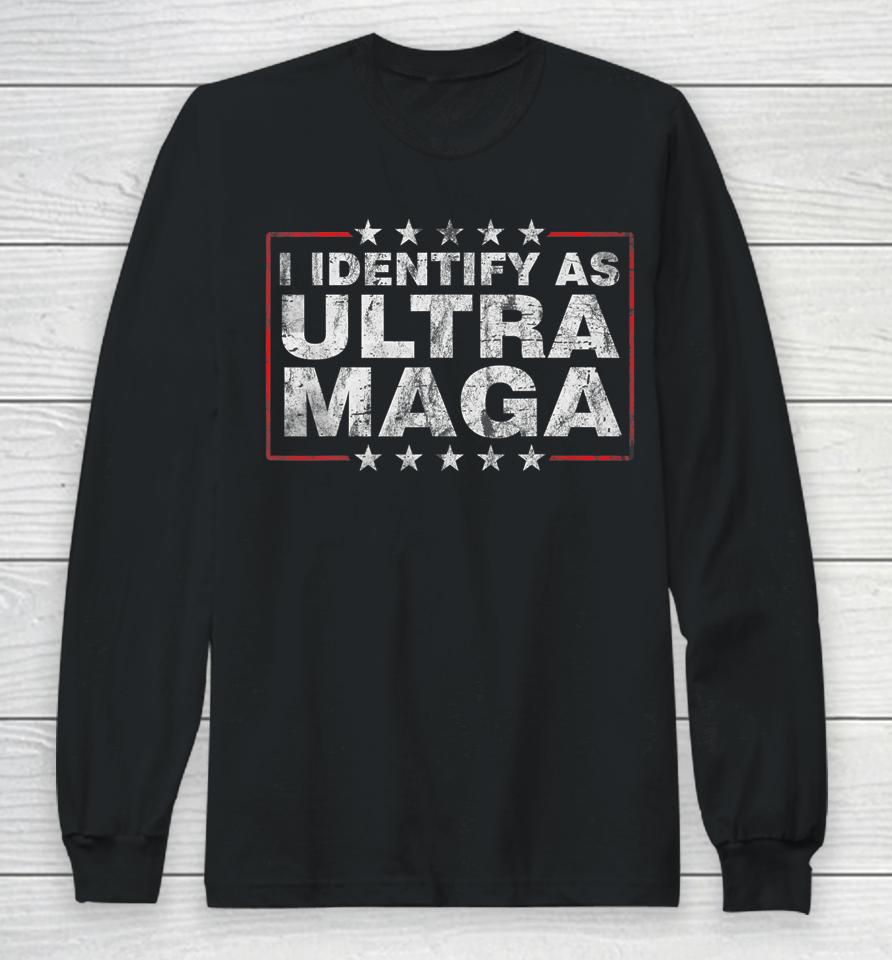 I Identify As Ultra Maga Shirt Support Great Maga King 2024 Long Sleeve T-Shirt