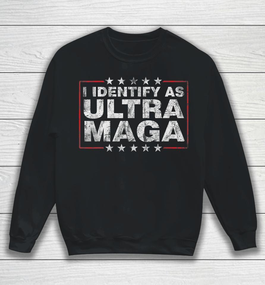 I Identify As Ultra Maga Shirt Support Great Maga King 2024 Sweatshirt