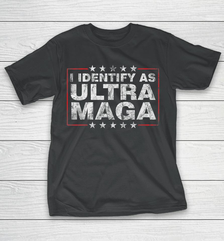 I Identify As Ultra Maga Shirt Support Great Maga King 2024 T-Shirt