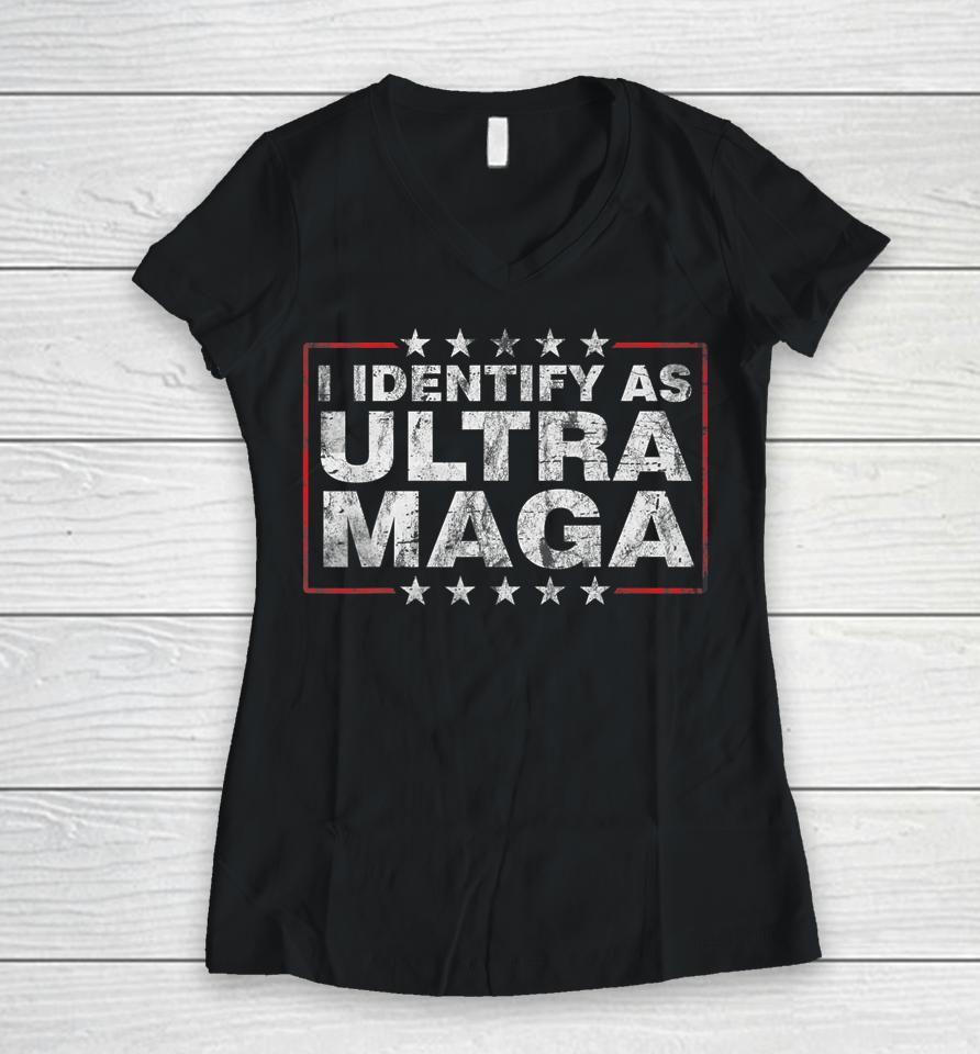 I Identify As Ultra Maga Shirt Support Great Maga King 2024 Women V-Neck T-Shirt