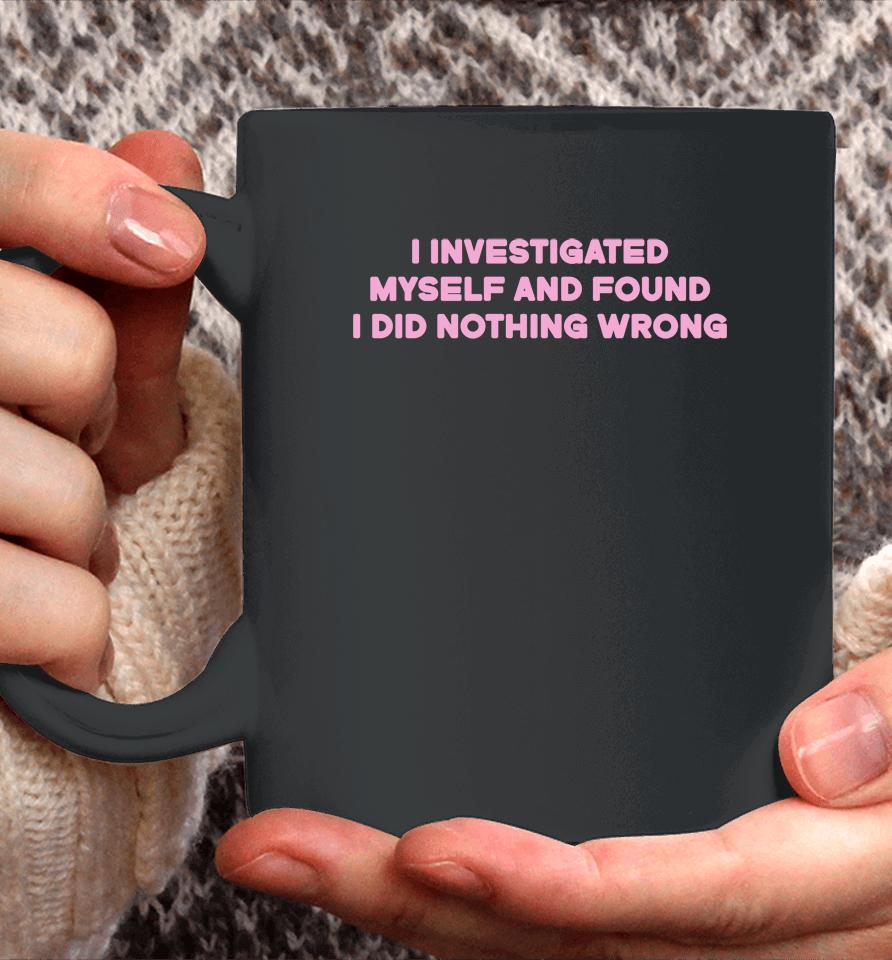 I Investigated Myself And Found I Did Nothing Wrong Coffee Mug
