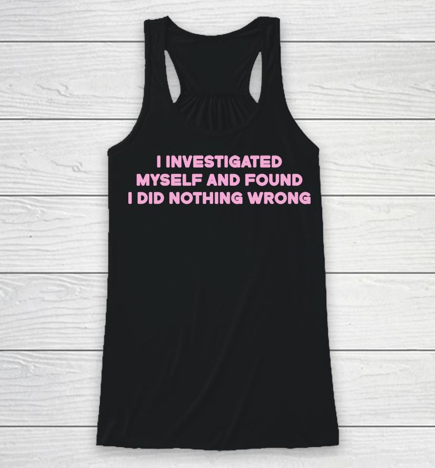 I Investigated Myself And Found I Did Nothing Wrong Racerback Tank