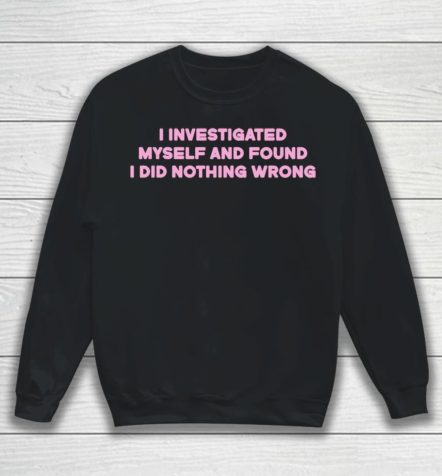 I Investigated Myself And Found I Did Nothing Wrong Sweatshirt