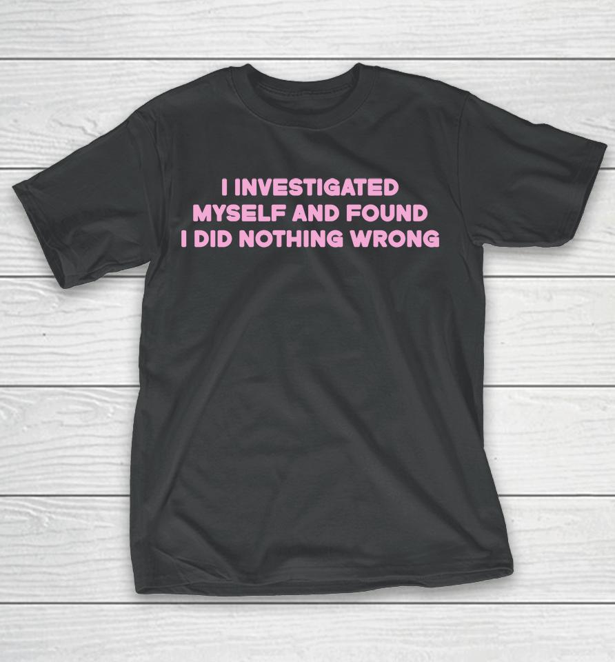 I Investigated Myself And Found I Did Nothing Wrong T-Shirt