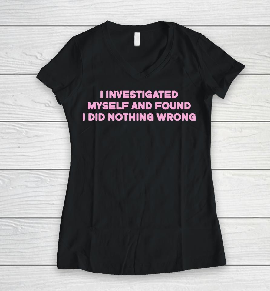 I Investigated Myself And Found I Did Nothing Wrong Women V-Neck T-Shirt