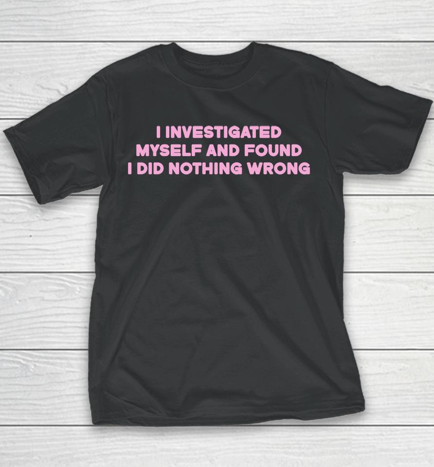 I Investigated Myself And Found I Did Nothing Wrong Youth T-Shirt