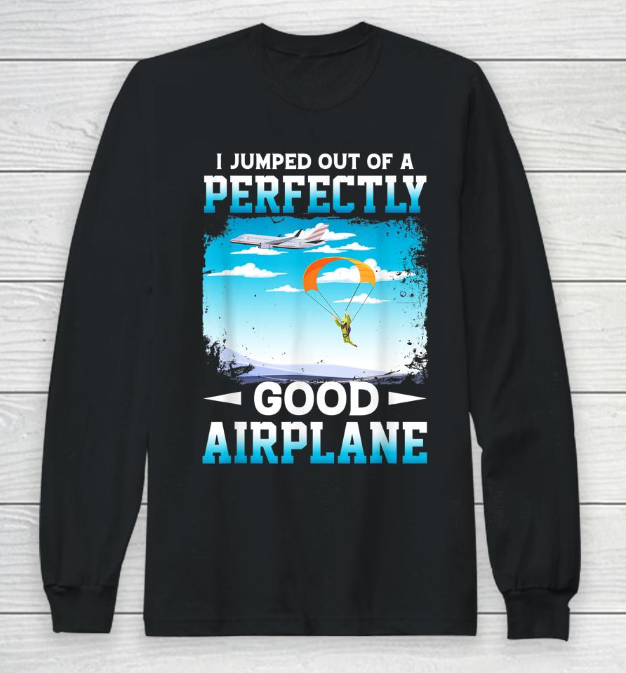 I Jumped Out Of A Perfectly Good Airplane Funny Skydiving Long Sleeve T-Shirt