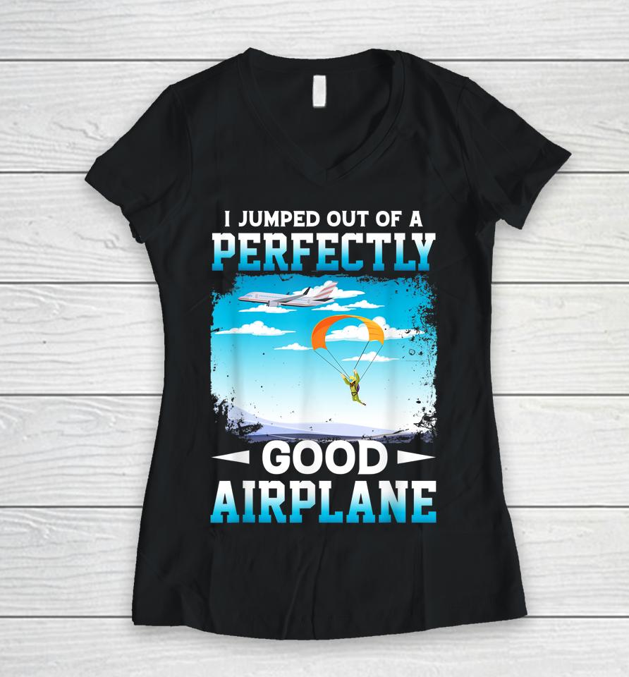 I Jumped Out Of A Perfectly Good Airplane Funny Skydiving Women V-Neck T-Shirt