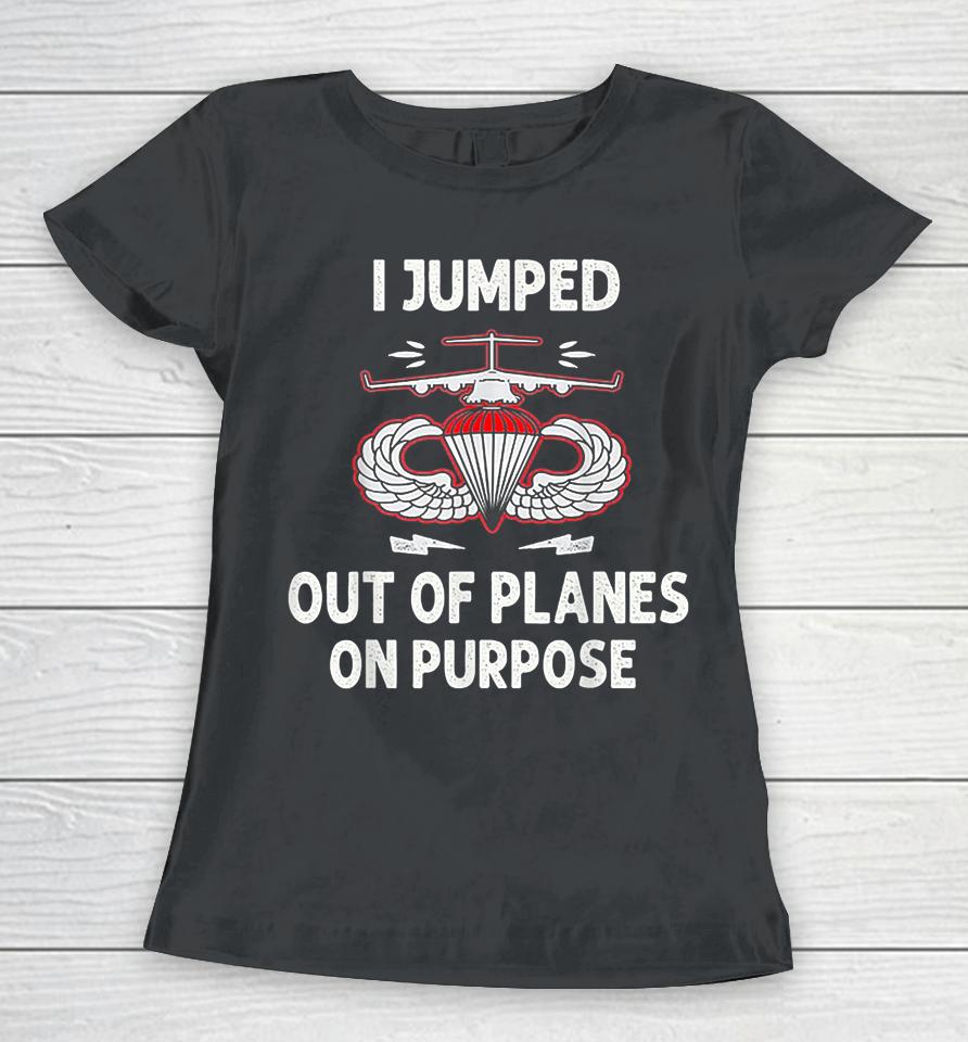 I Jumped Out Of Planes On Purpose Women T-Shirt