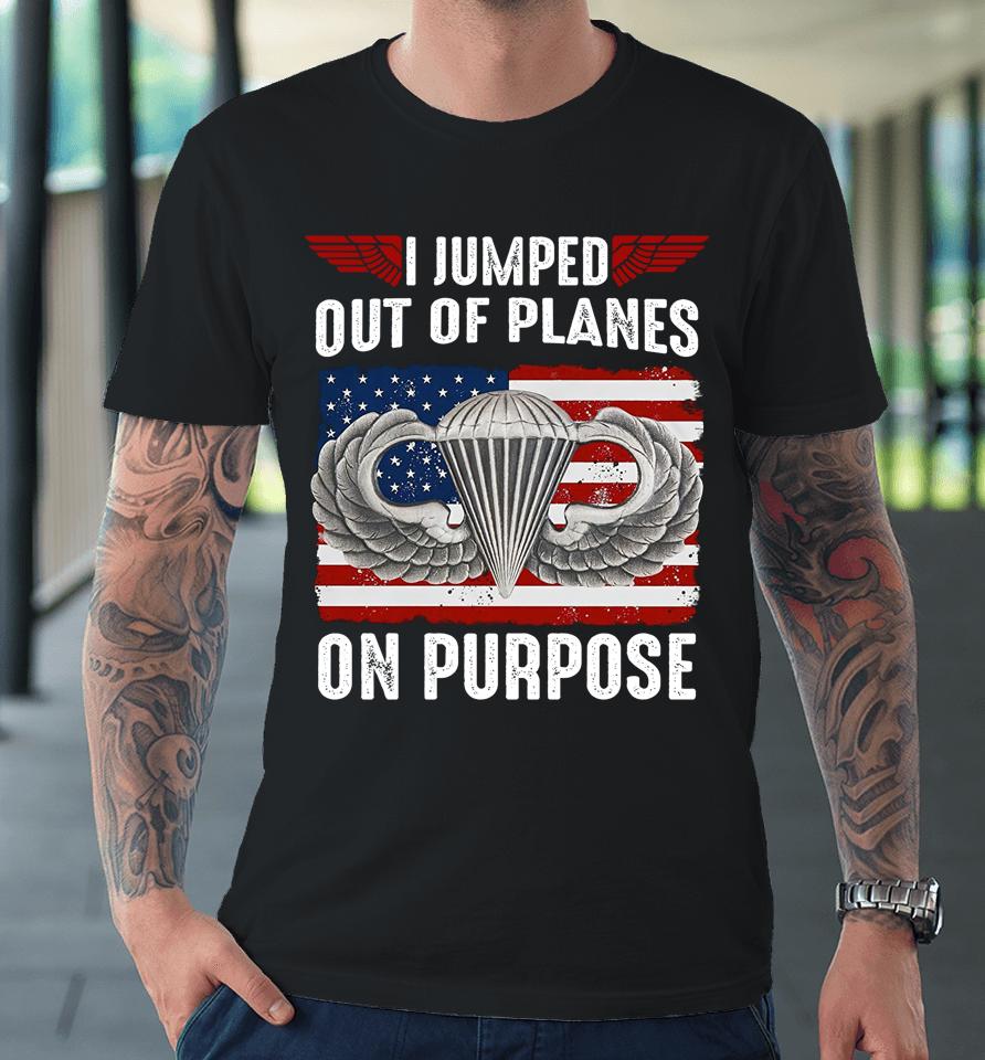 I Jumped Out Of Planes On Purpose Premium T-Shirt