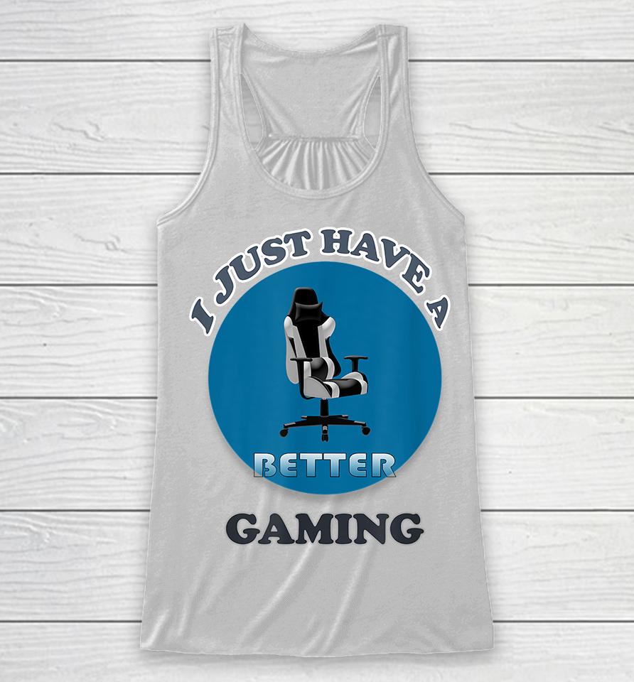 I Just Have A Better Gaming Chair Racerback Tank