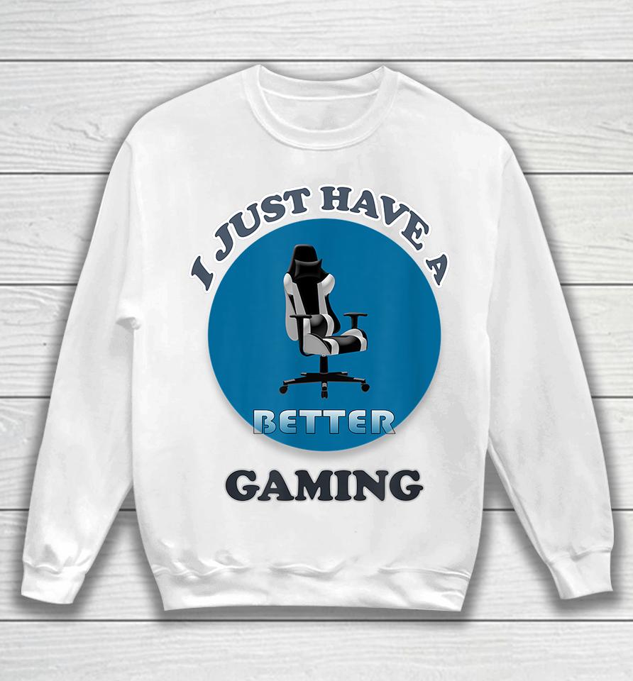 I Just Have A Better Gaming Chair Sweatshirt