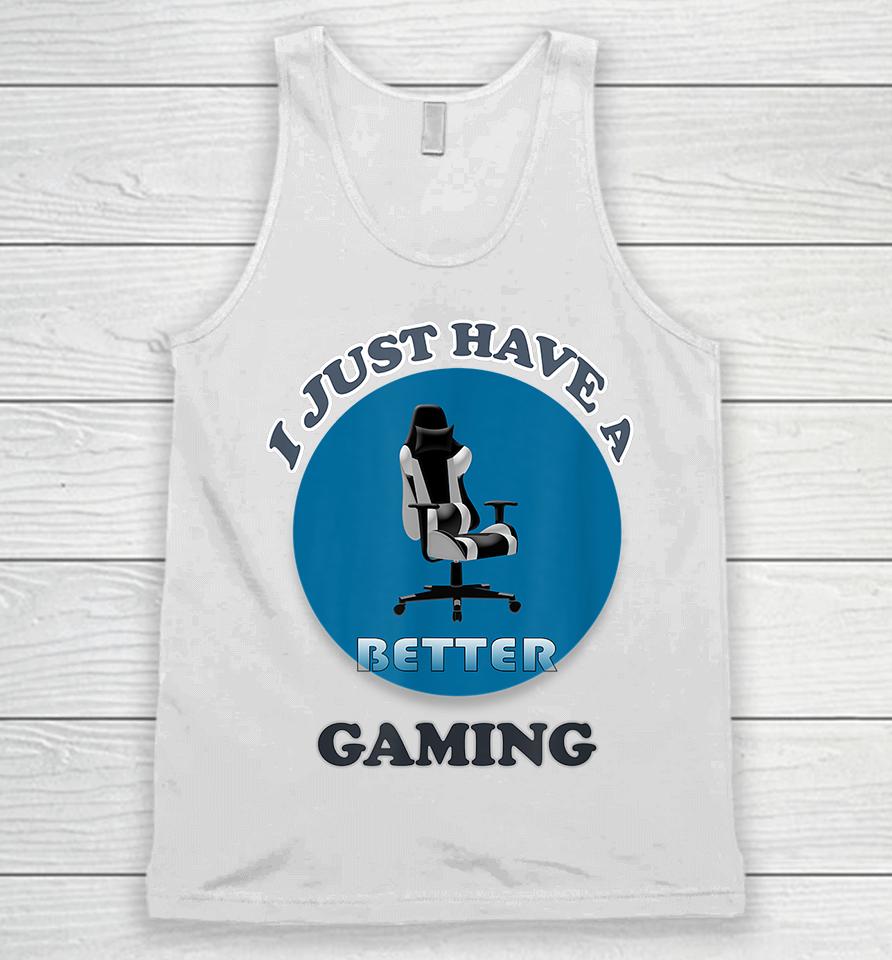 I Just Have A Better Gaming Chair Unisex Tank Top