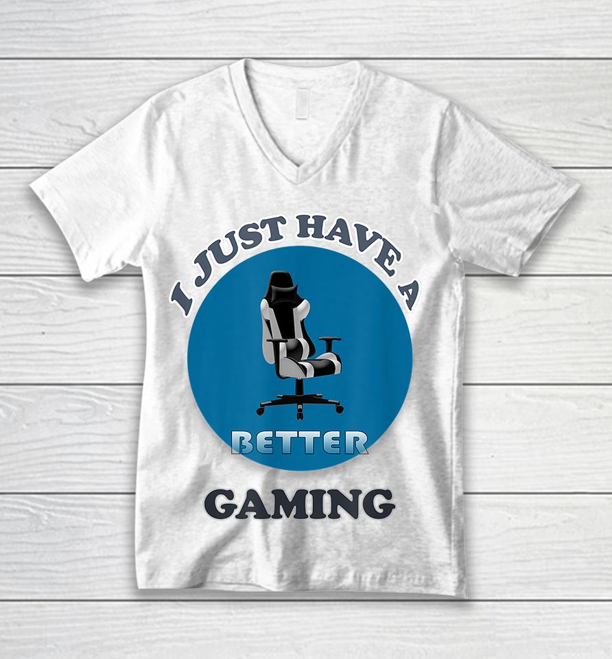 I Just Have A Better Gaming Chair Unisex V-Neck T-Shirt