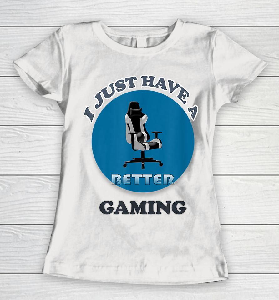 I Just Have A Better Gaming Chair Women T-Shirt