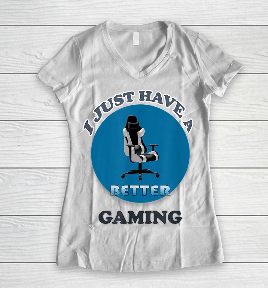 I Just Have A Better Gaming Chair Women V-Neck T-Shirt