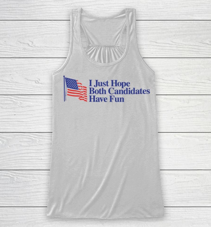 I Just Hope Both Candidates Have Fun Racerback Tank