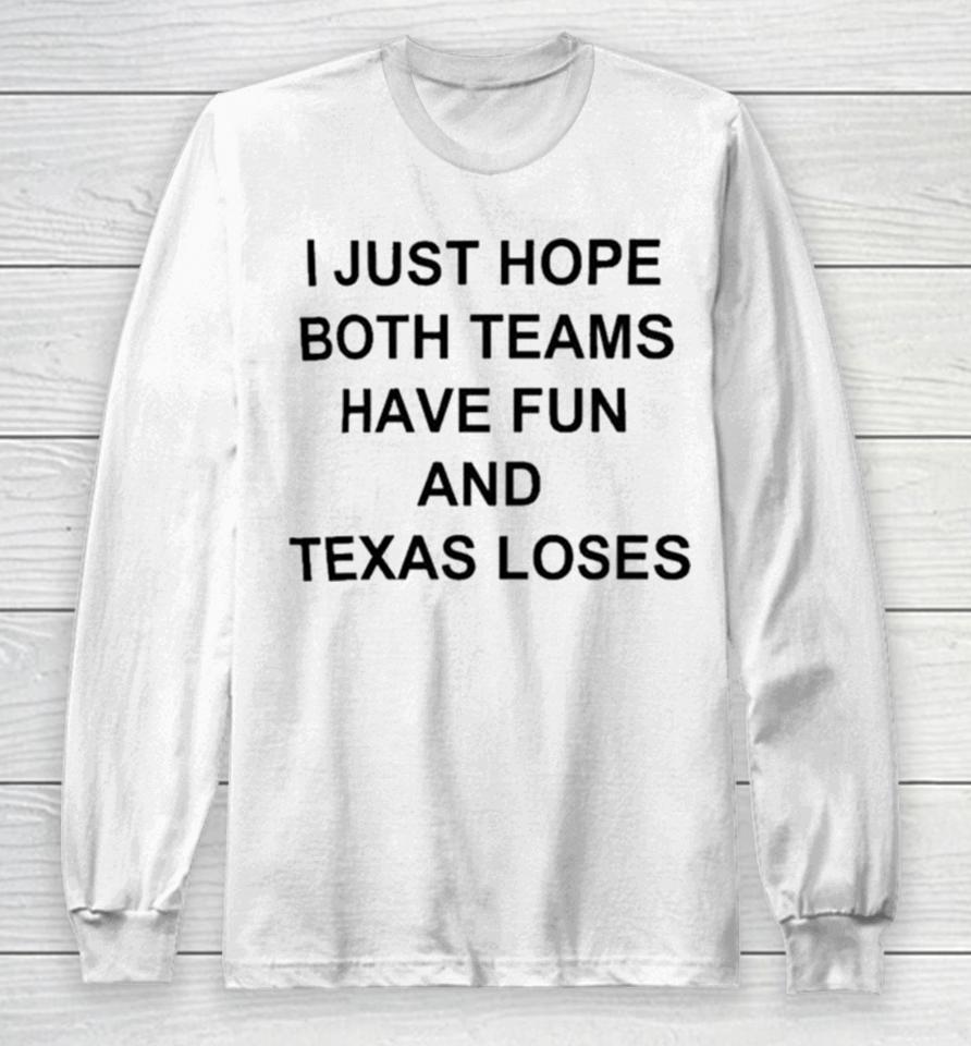 I Just Hope Both Teams Have Fun And Texas Loses Long Sleeve T-Shirt