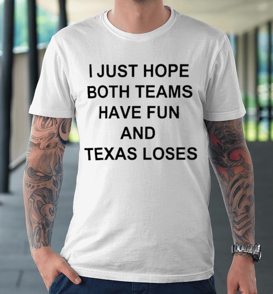 I Just Hope Both Teams Have Fun And Texas Loses Premium T-Shirt