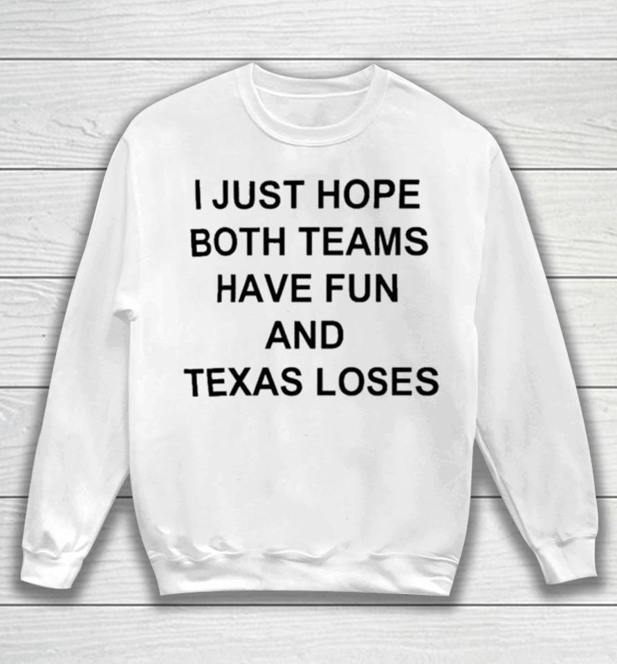 I Just Hope Both Teams Have Fun And Texas Loses Sweatshirt