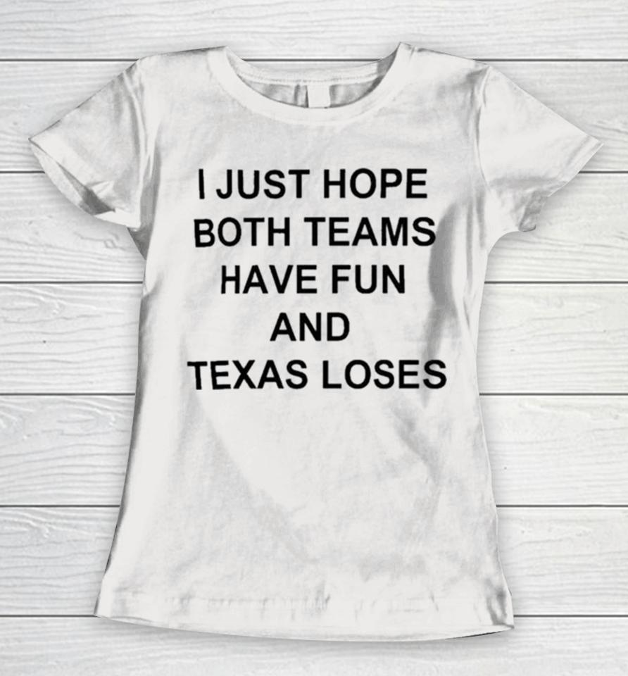 I Just Hope Both Teams Have Fun And Texas Loses Women T-Shirt