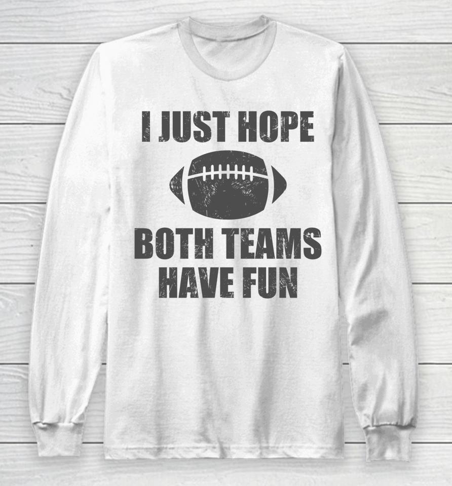 I Just Hope Both Teams Have Fun Football Funny Long Sleeve T-Shirt