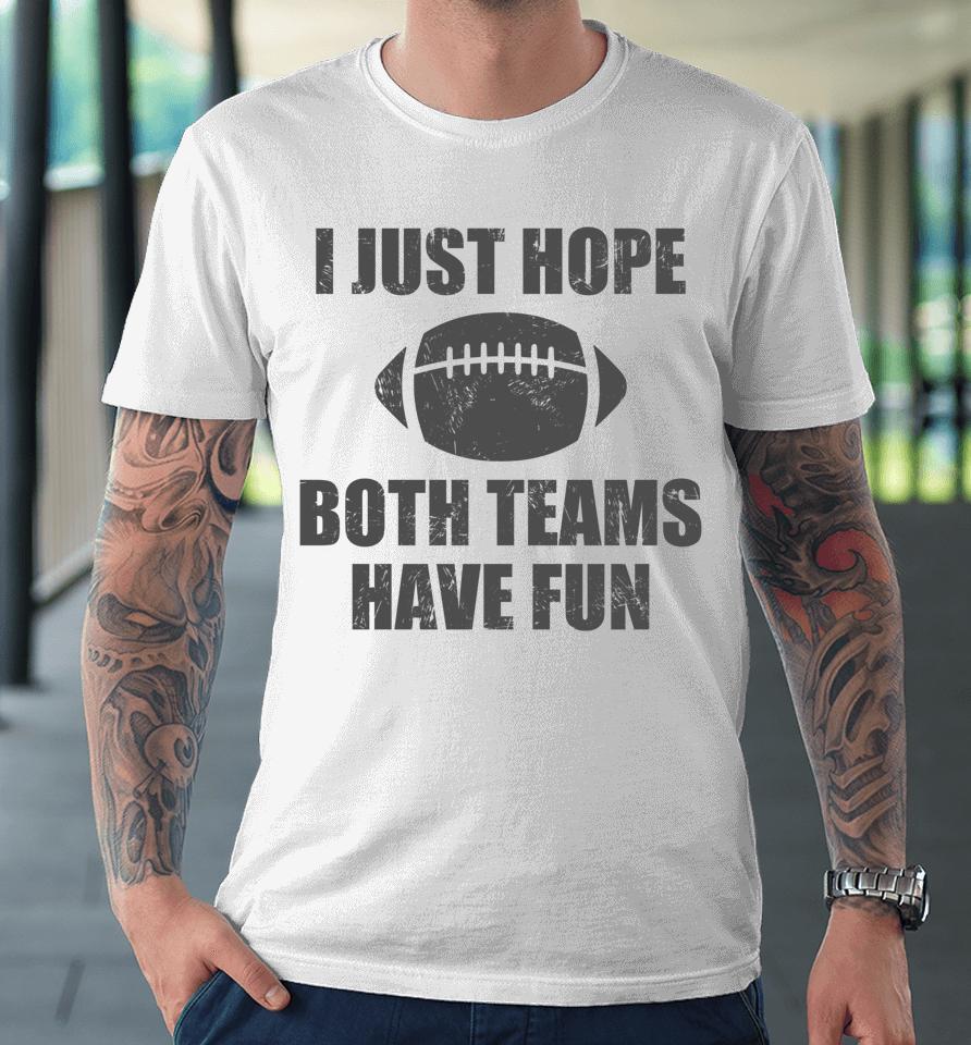 I Just Hope Both Teams Have Fun Football Funny Premium T-Shirt