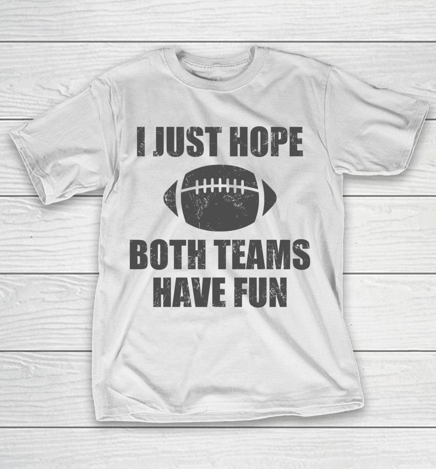 I Just Hope Both Teams Have Fun Football Funny T-Shirt