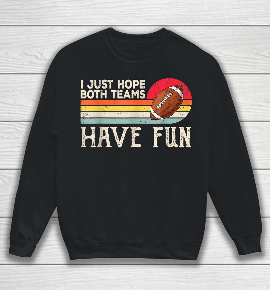 I Just Hope Both Teams Have Fun Football Sweatshirt