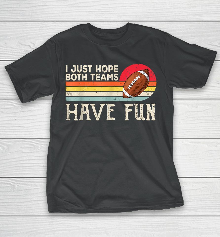 I Just Hope Both Teams Have Fun Football T-Shirt