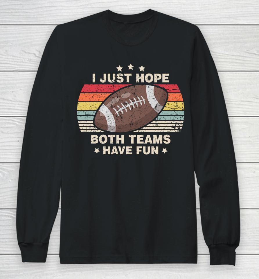 I Just Hope Both Teams Have Fun Football Long Sleeve T-Shirt