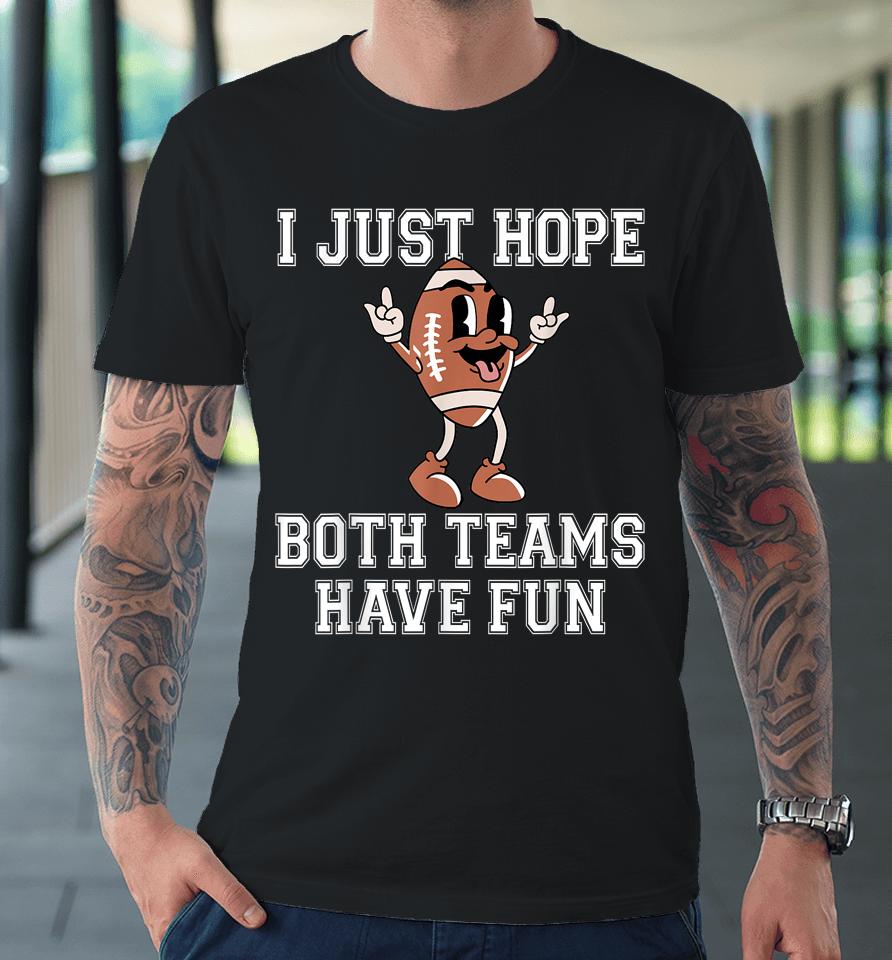 I Just Hope Both Teams Have Fun Football Premium T-Shirt
