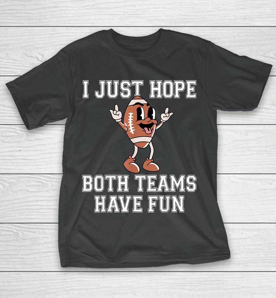 I Just Hope Both Teams Have Fun Football T-Shirt