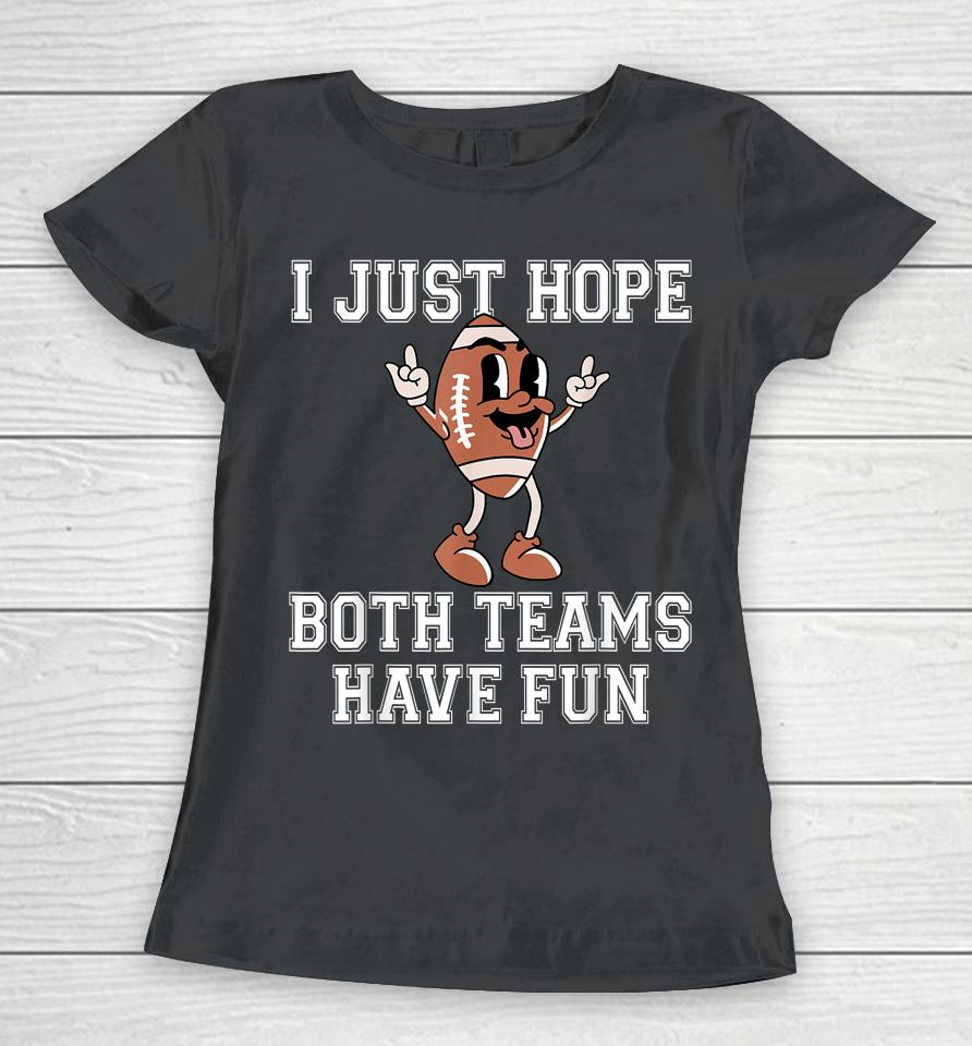 I Just Hope Both Teams Have Fun Football Women T-Shirt